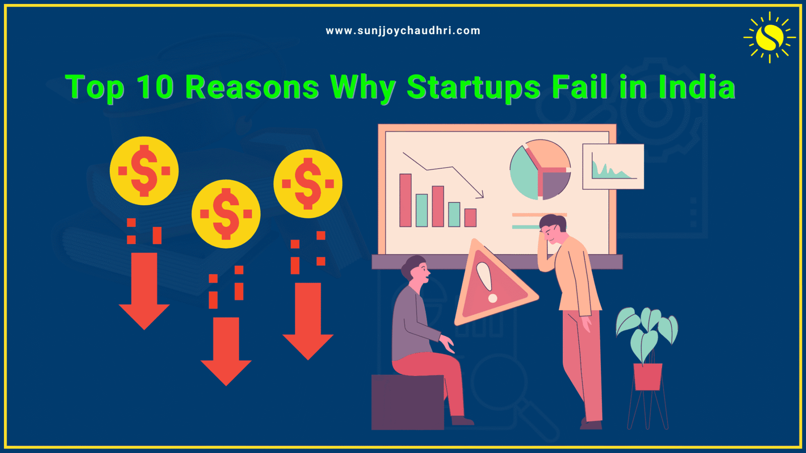 Top 10 Reasons Why Startups Fail in India - Sunjjoy Chaudhri